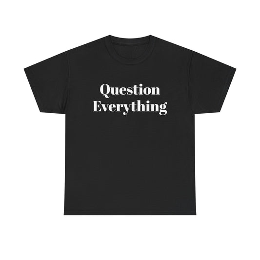 Question Everything T-Shirt — Bold Typography Graphic Tee