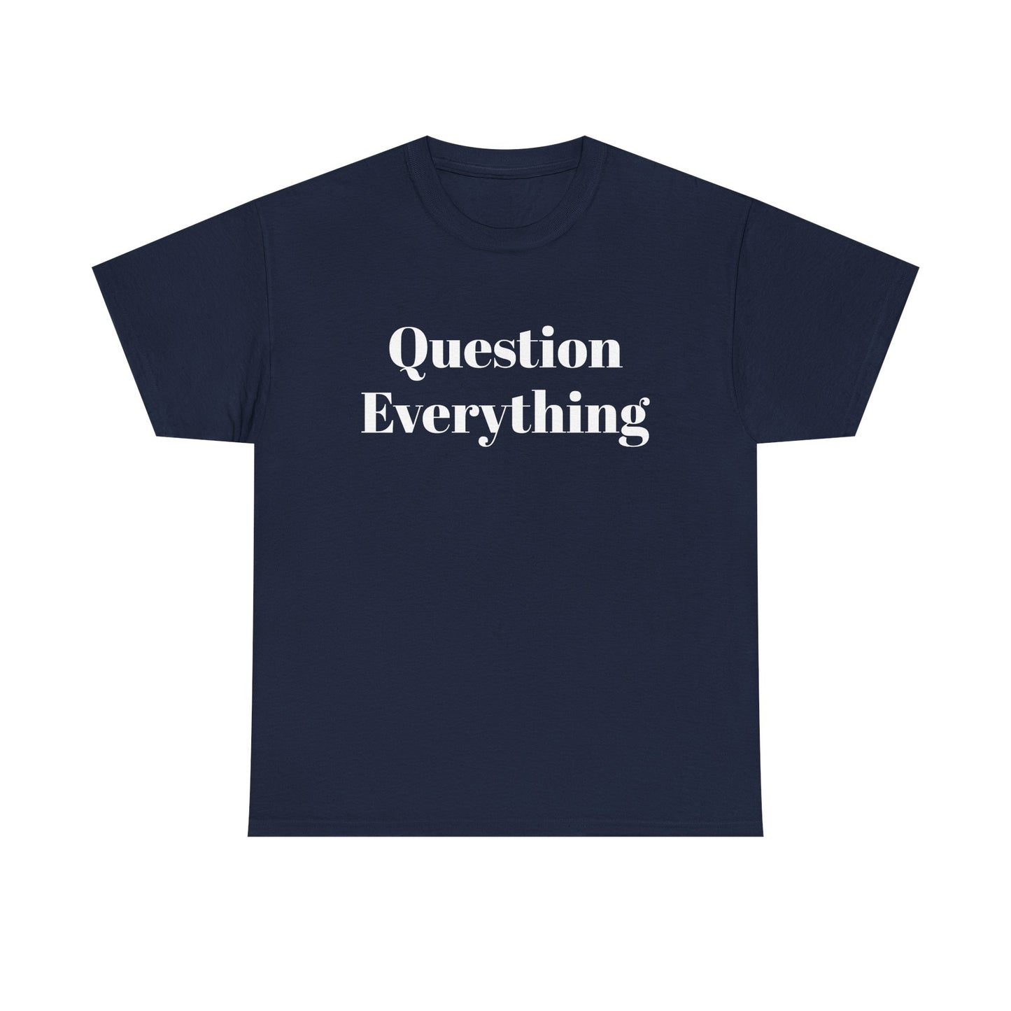 Question Everything T-Shirt — Bold Typography Graphic Tee