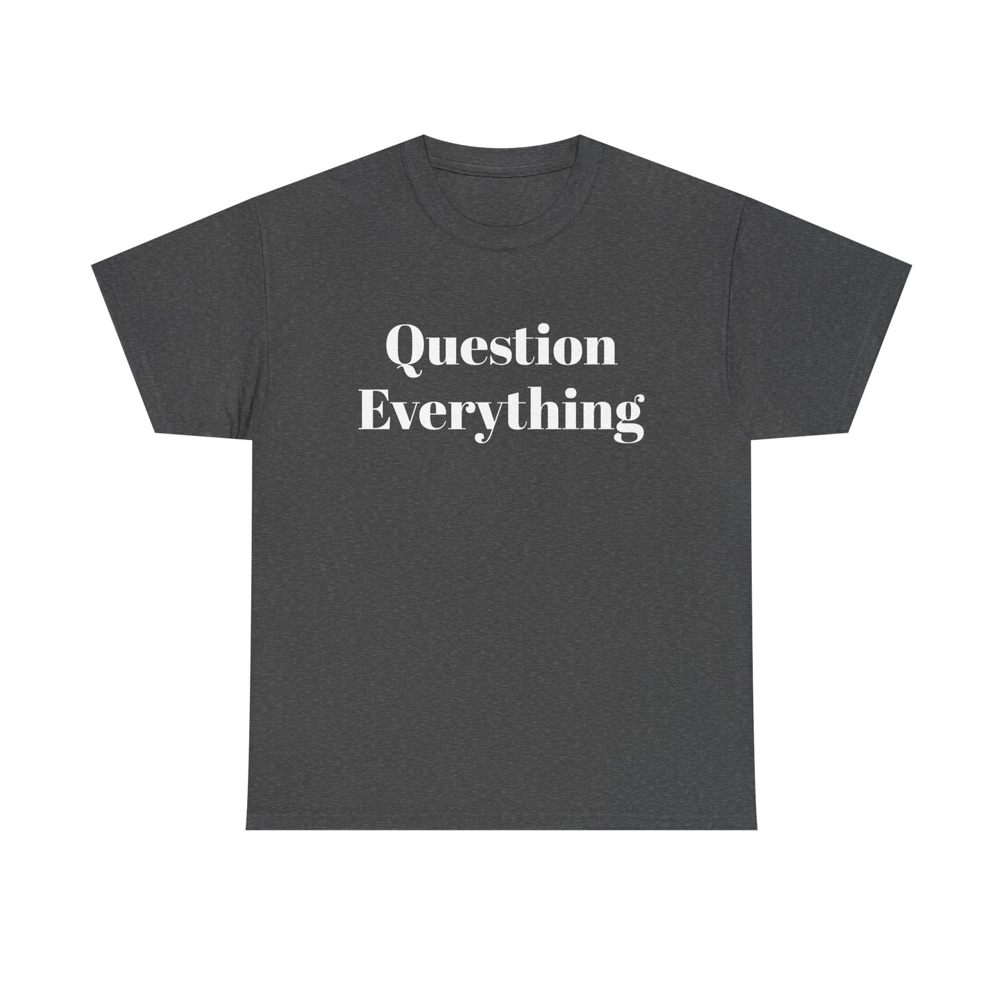 Question Everything T-Shirt — Bold Typography Graphic Tee
