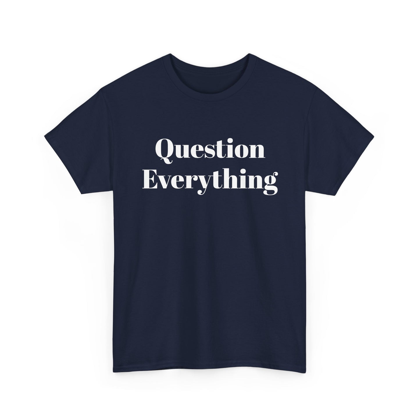 Question Everything T-Shirt — Bold Typography Graphic Tee