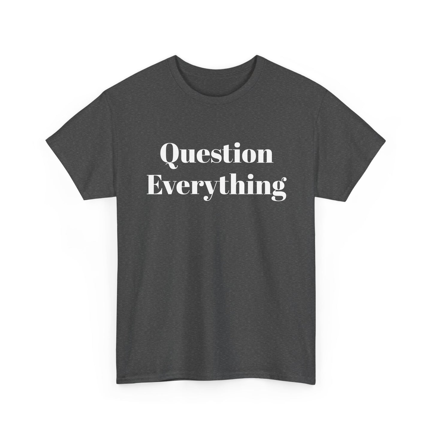Question Everything T-Shirt — Bold Typography Graphic Tee
