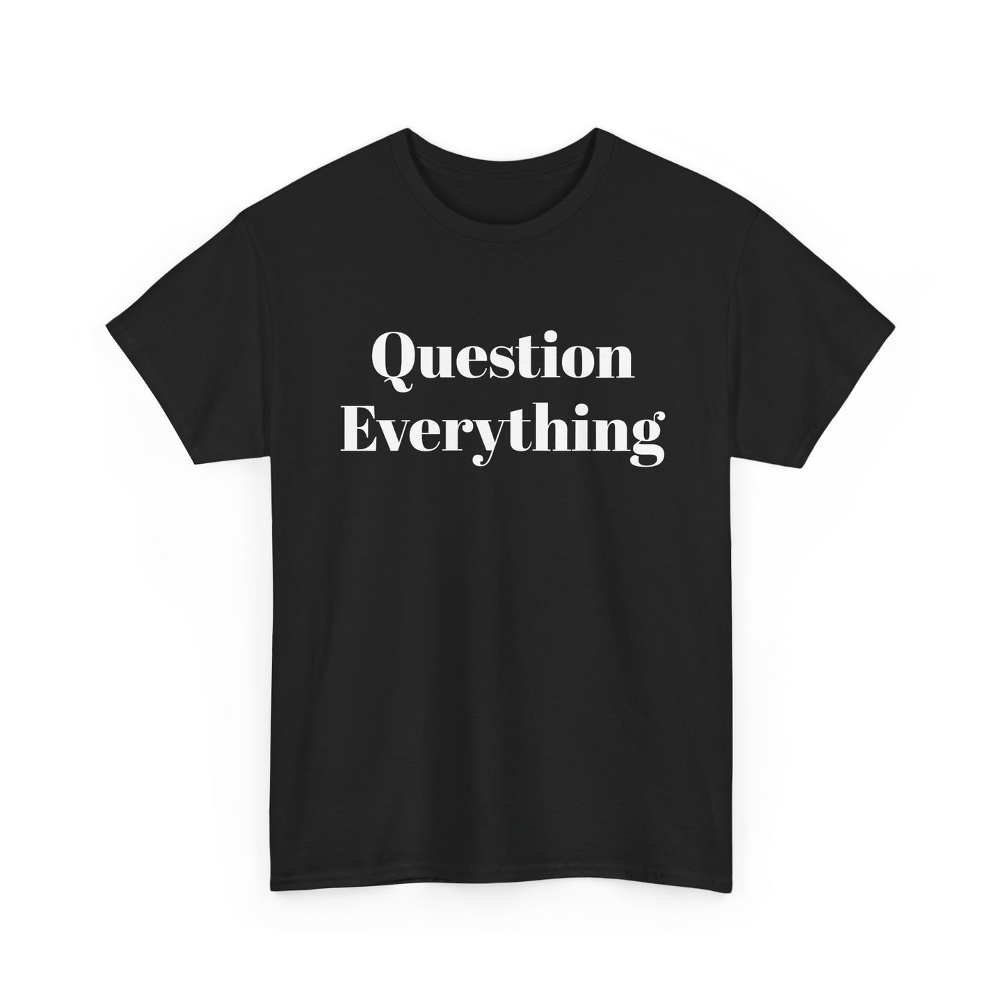 Question Everything T-Shirt — Bold Typography Graphic Tee